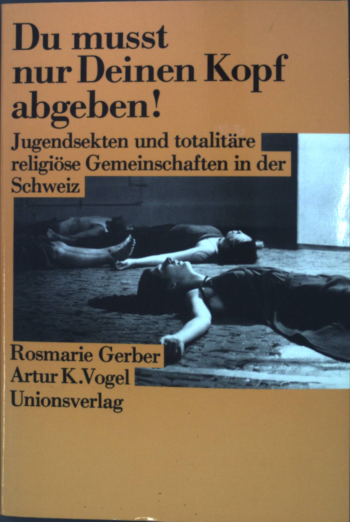 Du musst nur Deinen Kopf abgeben : Jugendsekten u. totalitäre religiöse Gemeinschaften in d. Schweiz. - Gerber, Rosmarie und Artur K. Vogel