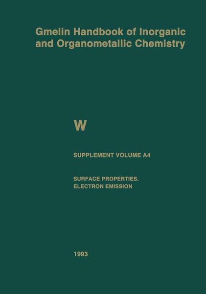 Gmelin Handbook of Inorganic and Organometallic Chemistry. System Number 54: W Tungsten. Supplement Volume A 4: Surface Properties, Electron Emission. - Gmelin-Institut für Anorg. Chemie der Max-Planck-Gesellschaft zur Förderung d. Wissensch. (Hg)