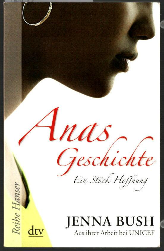 Anas Geschichte : ein Stück Hoffnung ; aus ihrer Arbeit bei UNICEF. Jenna Bush. Aus dem Engl. von Christa Broermann. Mit Fotos von Mia Baxter / dtv ; 62372 : Reihe Hanser. - Bush Hager, Jenna