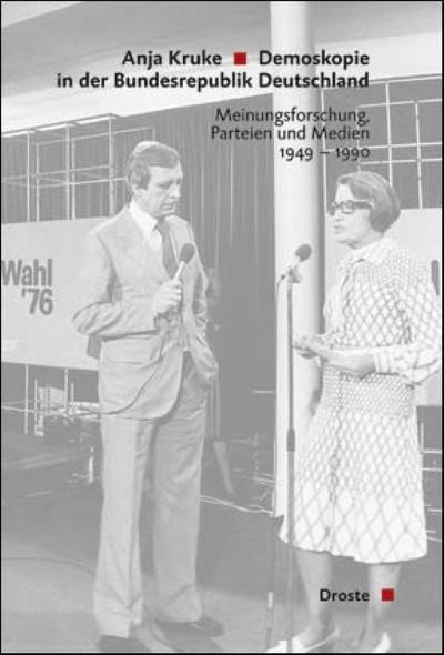 Demoskopie in der Bundesrepublik Deutschland : Meinungsforschung, Parteien und Medien 1949-1990 - Anja Kruke