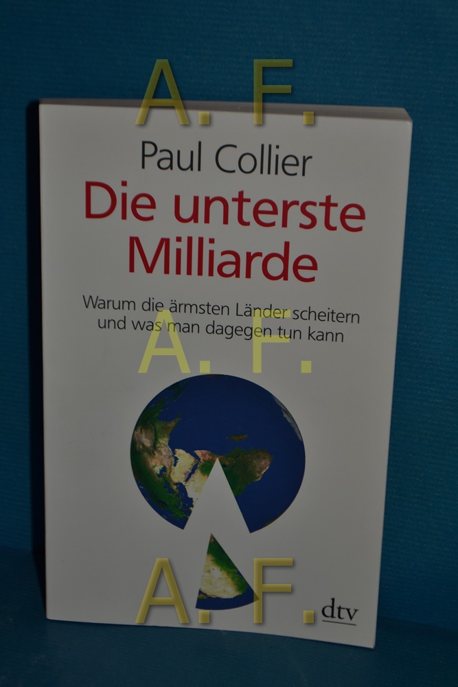 Die unterste Milliarde : warum die ärmsten Länder scheitern und was man dagegen tun kann. Aus dem Engl. von Rita Seuß und Martin Richter / dtv , 34629 - Collier, Paul