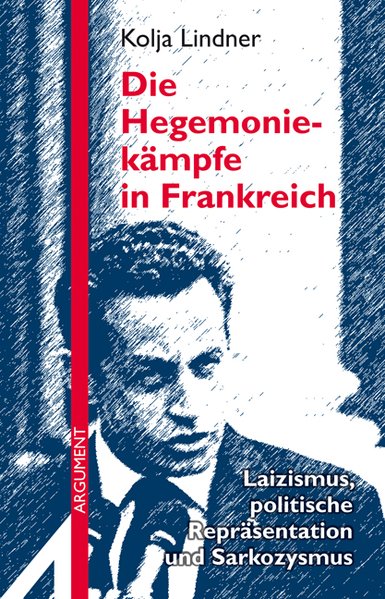 Die Hegemoniekämpfe in Frankreich: Laizismus, politische Repräsentation und Sarkozysmus - Lindner, Kolja