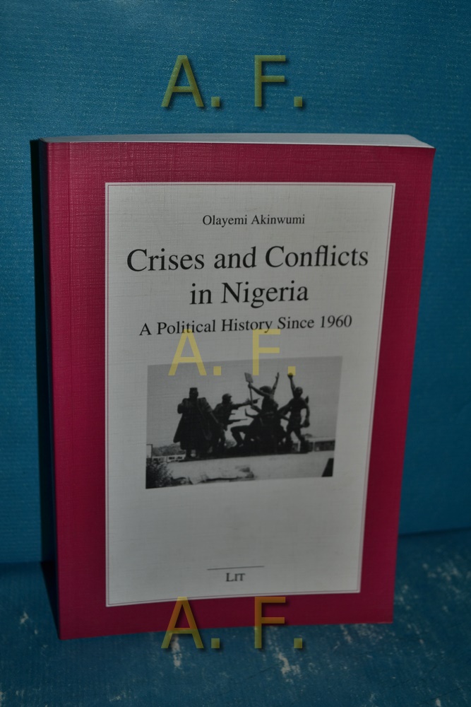 Crises and conflicts in Nigeria : a political history since 1960. Geschichte Bd. 52 - Akinwumi, Olayemi