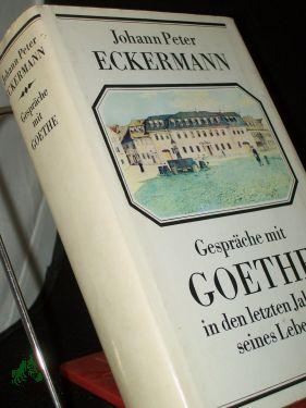 Gespräche mit Goethe in den letzten Jahren seines Lebens / Johann Peter Eckermann. Hrsg. von Regine Otto unter Mitarb. von Peter Wersig - Eckermann, Johann Peter, Goethe, Johann Wolfgang von, Otto, Regine (Herausgeber)