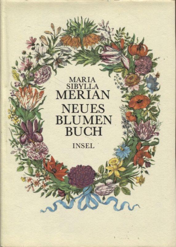 Neues Blumenbuch Nachdruck der 1680 in Nürnberg erschienen Ausgabe nach dem Exemplar der Sächsischen Landesbibliothek in Dresden Begleittext von Helmut Deckert - Merian, Maria Sibylla