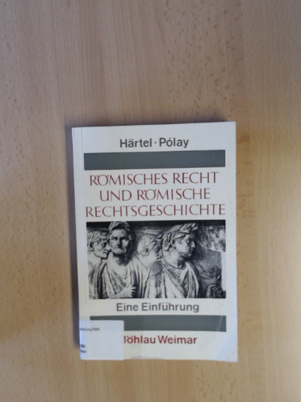 Römisches Recht und Römische Rechtsgeschichte. Eine Einführung. - Härtel, Gottfried und Elemer Pólay