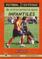 FÚTBOL: 120 FICHAS DE ENTRENAMIENTO PARA INFANTILES - JAVIER LÓPEZ LÓPEZ