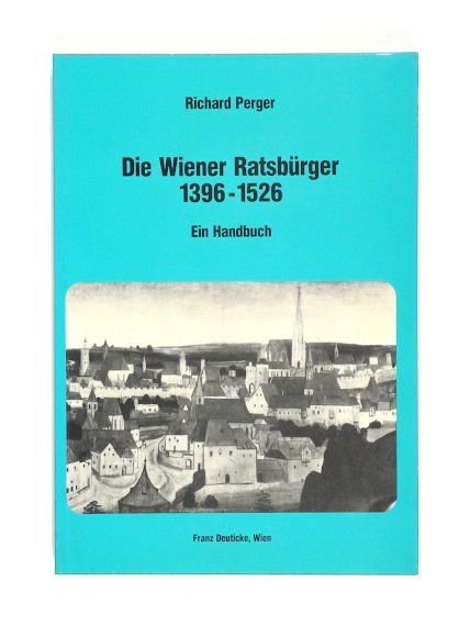 Die Wiener Ratsbürger 1396-1526. Ein Handbuch. (= Forschungen und Beiträge zur Wiener Stadtgeschichte, Bd. 18). - Perger, Richard.