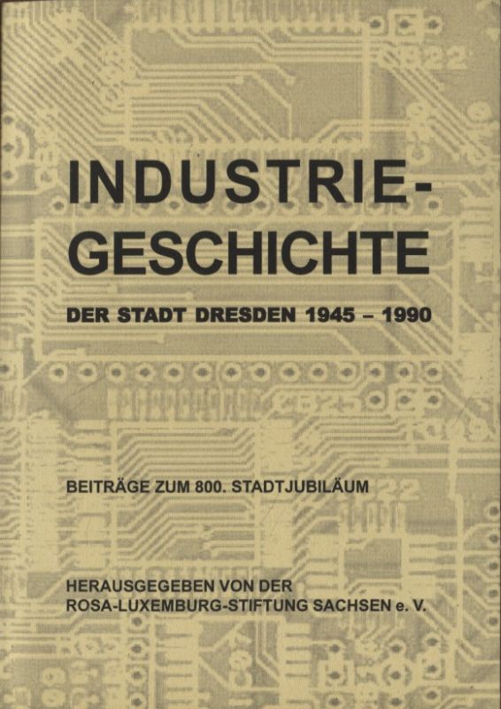 Industriegeschichte der Stadt Dresden 1945 - 1990 Beiträge zum 800. Stadtjubiläum - Balzk, Reinhardt (Hg.) und Jürgen (Hg.) Leibiger