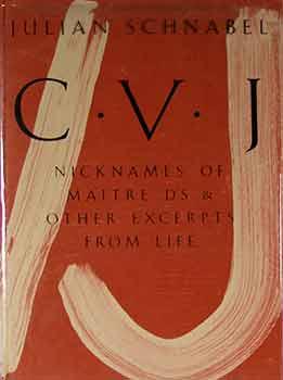 Julian Schnabel: C. V. J. Nicknames of Maitre D's & Other Excerpts From Life. - Schnabel, Julian