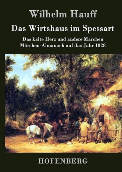 Das Wirtshaus im Spessart : Das kalte Herz und andere Märchen Märchen-Almanach auf das Jahr 1828 - Wilhelm Hauff