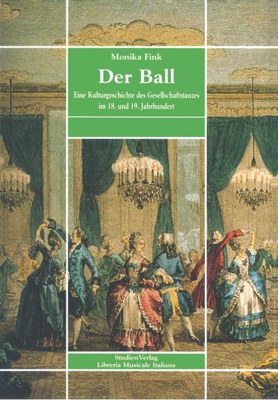 Der Ball : Eine Kulturgeschichte des Gesellschaftstanzes im 18. und 19. Jahrhundert - Monika Fink