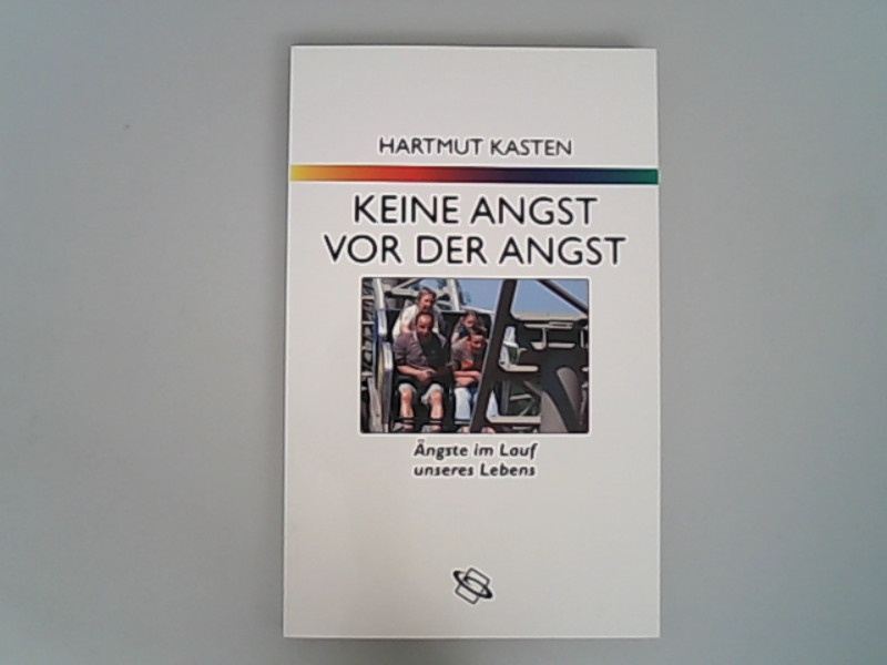 Keine Angst vor der Angst : Ängste im Lauf unseres Lebens. - Kasten, Hartmut,