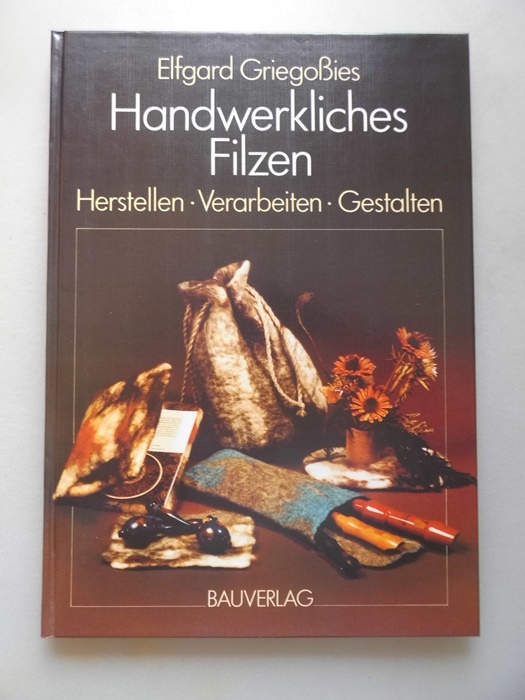 Handwerkliches Filzen : herstellen, verarbeiten, gestalten. - Griegossies, Elfgard