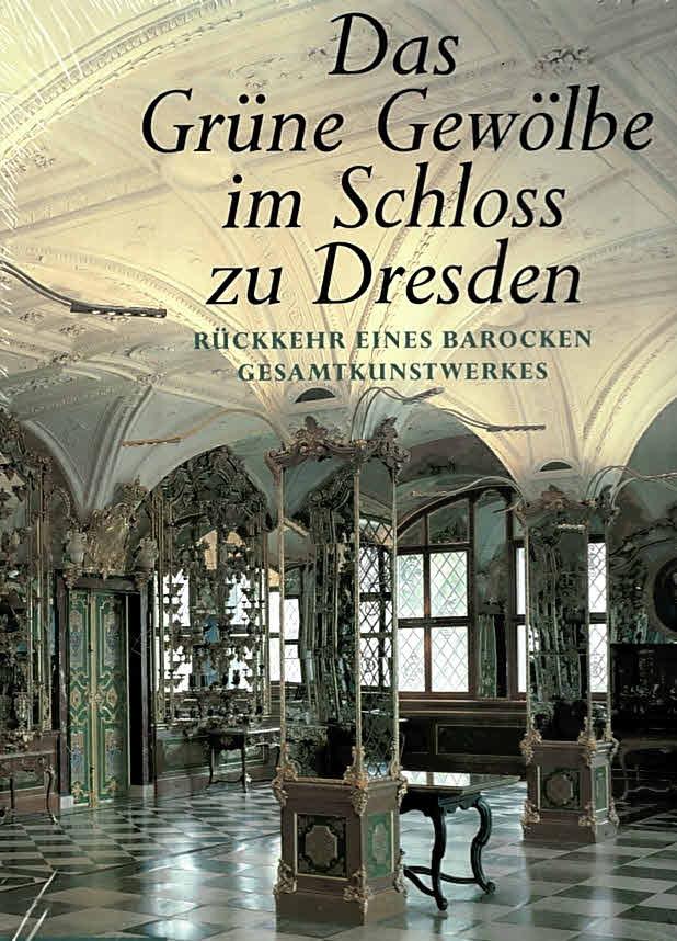 Das Grüne Gewölbe im Schloss zu Dresden. Rückkehr eines barocken Gesamtkunstwerkes. Staatliche Kunstsammlungen Dresden ; SIB, Staatsbetrieb Sächsisches Immobilien- und Baumanagement. - Manthey, Elke (Hg.).