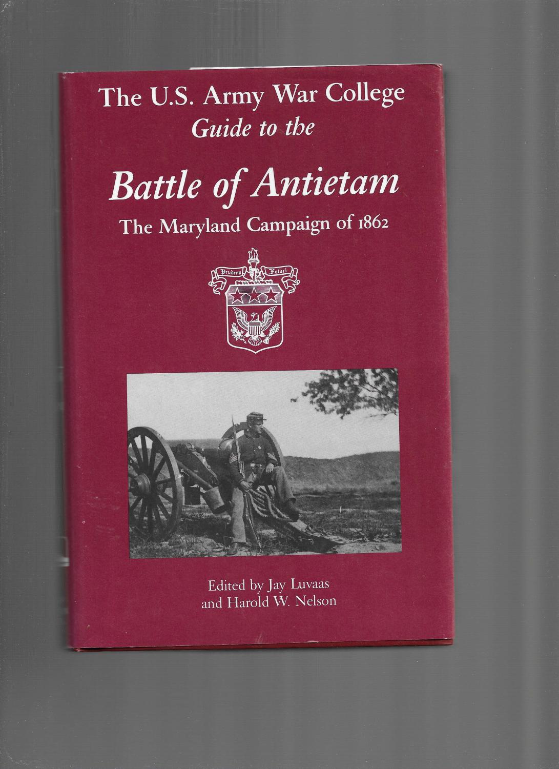 THE U.S. ARMY WAR COLLEGE GUIDE TO THE BATTLE OF ANTIETAM: The Maryland Campaing Of 1862. - Luvass, Jay & Harold W Nelson (Edited By)