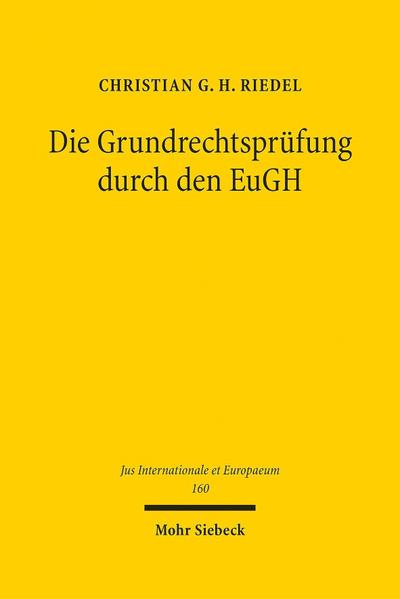 Die Grundrechtsprüfung durch den EuGH : Systematisierung, Analyse und Kontextualisierung der Rechtsprechung nach Inkrafttreten der EU-Grundrechtecharta - Christian G. H. Riedel