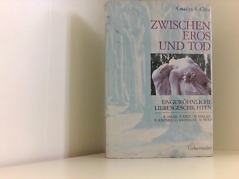 Zwischen Eros und Tod: Ungewöhnliche Liebesgeschichten Ungewöhnliche Liebesgeschichten - Chiu Charles, S