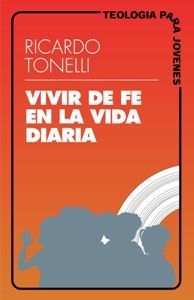 VIVIR DE FE EN LA VIDA DIARIA - TONELLI, RICARDO