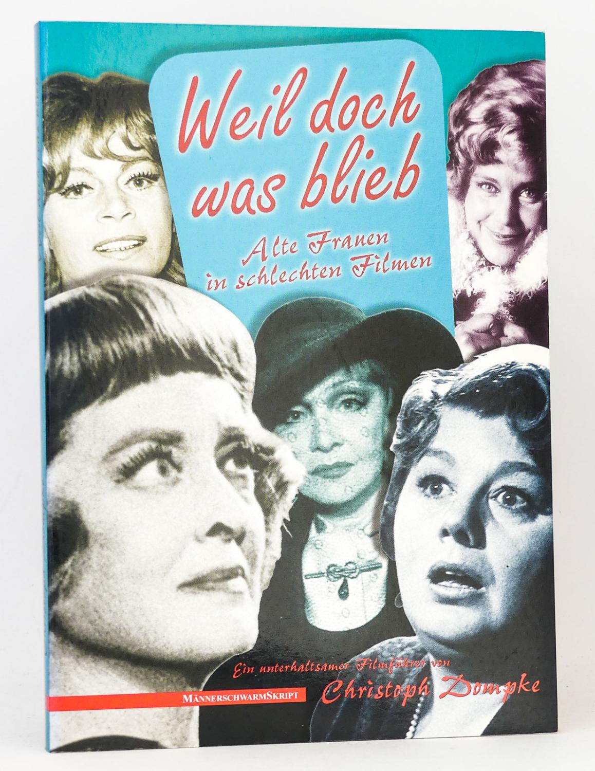 Weil doch was blieb : Alte Frauen in schlechten Filmen : Ein unterhaltsamer Filmführer - Dompke, Christoph