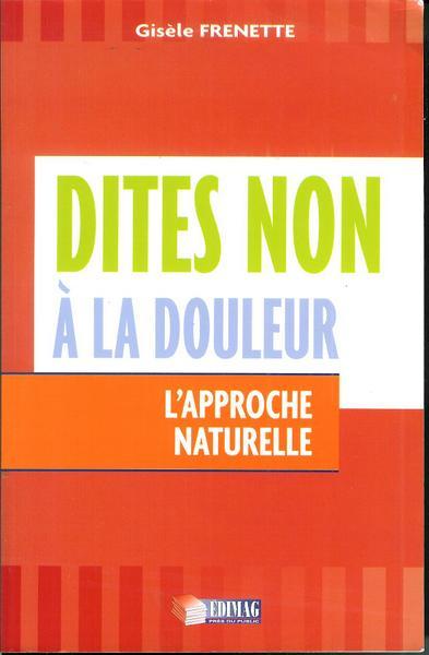 Dites non à la douleur : L'approche naturelle - Frenette, Gisèle