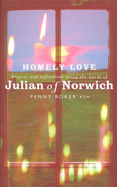 Homely Love : Prayers and Reflections Using the Words of Julian of Norwich - Roker, Penny