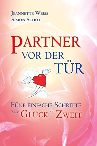 Partner vor der Tür : fünf einfache Schritte zum Glück zu zweit. Jeannette Weiss ; Simon Schott - Weiss, Jeannette und Simon Schott