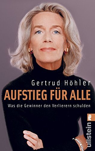 Aufstieg für alle : was die Gewinner den Verlierern schulden. Ullstein ; 37247 - Höhler, Gertrud