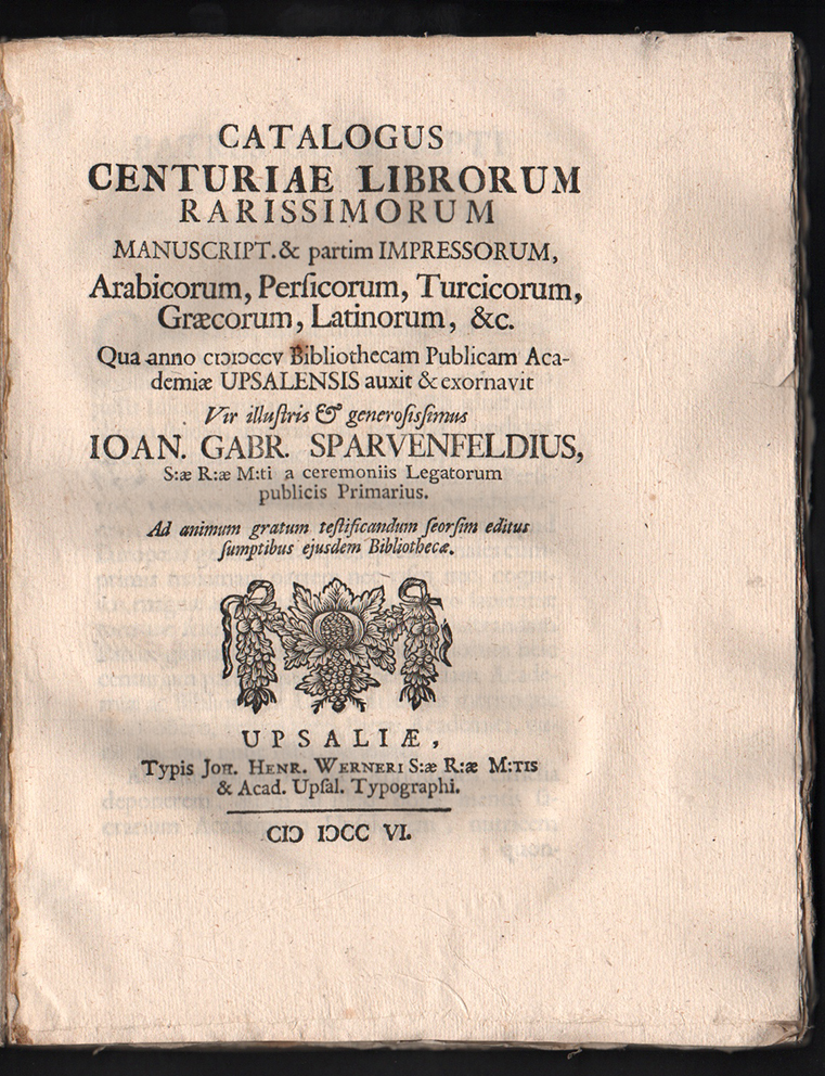 Catalogus Centuriae Librorum Rarissimorum Manuscript Partim Impressorum Arabicorum Persicorum Turcicorum Graecorum Latinorum C Qua Anno 1705 Bibliothecam Publicam Academiae Upsalensis Auxit Exornavit Vir Illustris Generosissimus Ioan Gabr
