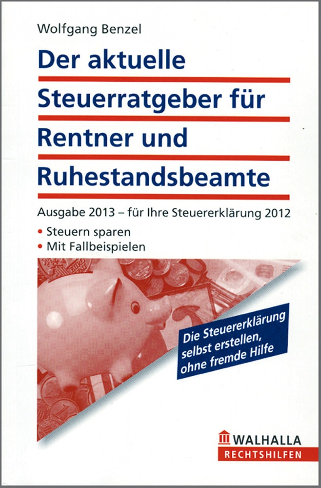 Der aktuelle Steuerratgeber für Rentner und Ruhestandsbeamte: Ausgabe 2013 für Ihre Steuererklärung 2012 - Steuern sparen - Mit Fallbeispielen - W. Benzel