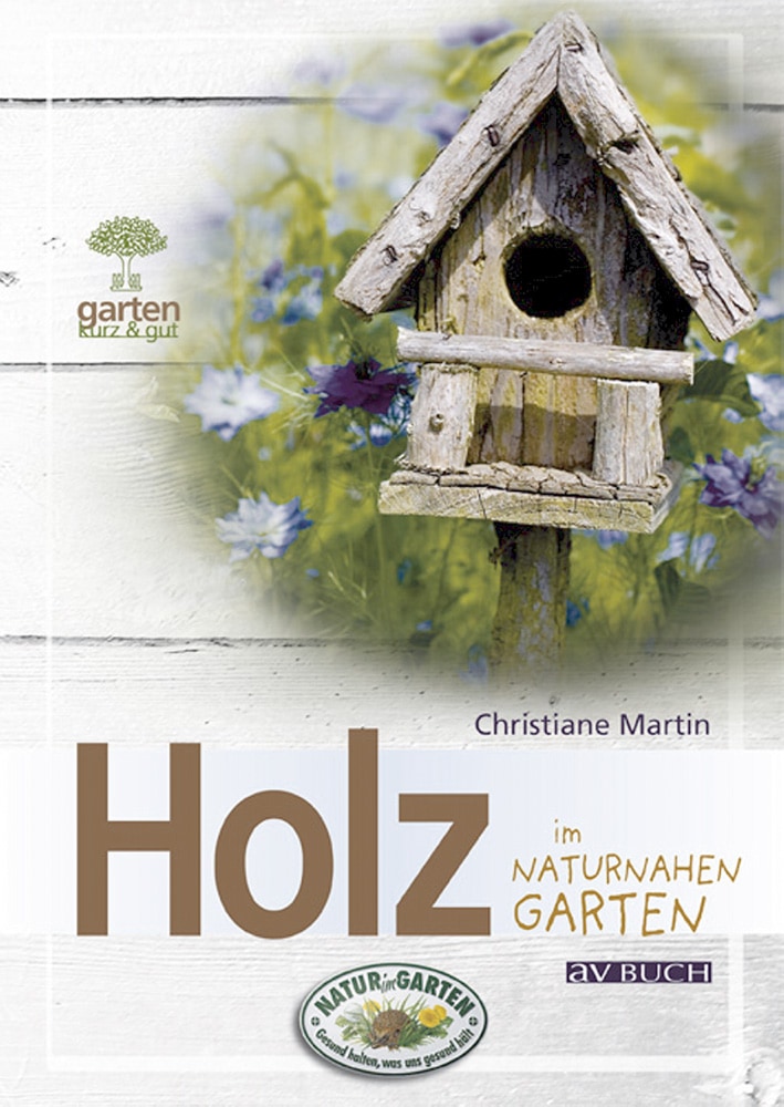 Holz: im naturnahen Garten (Garten kurz & gut) - Christiane Martin