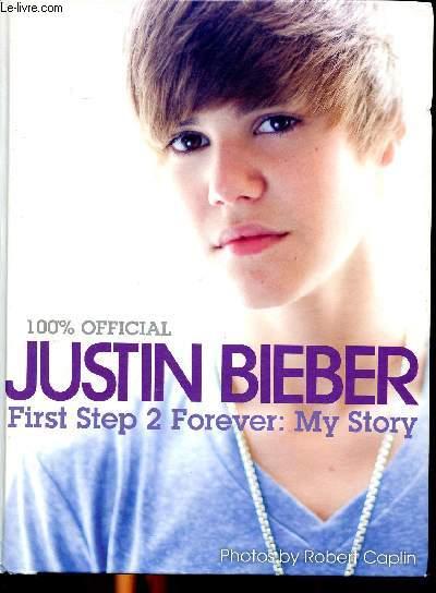 100% Official Justin Bieber First Step 2 forever: My story Sommaire: A secret musician, The strafford star, Welcome in my world, Just the beginning. - Collectif