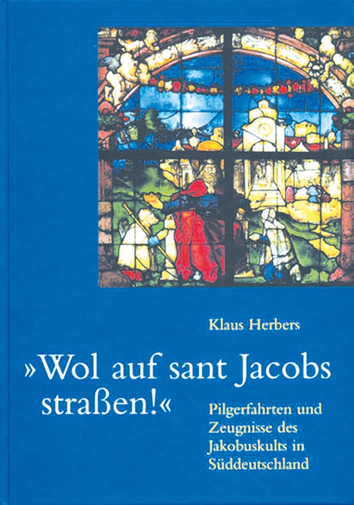 Wol auf sant Jacobs straßen!«. Pilgerfahrten und Zeugnisse des Jakobuskults in Süddeutschland. - Klaus Herbers