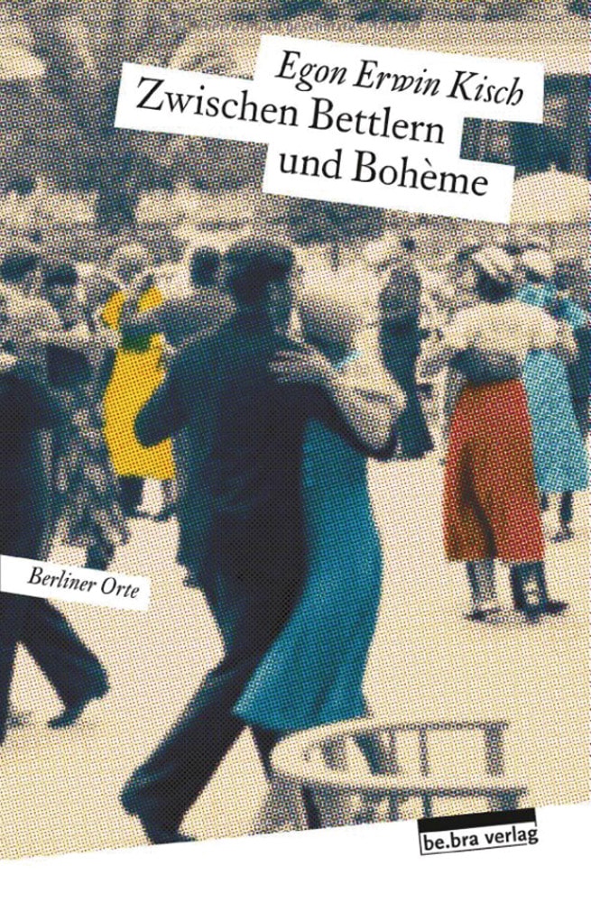 Egon Erwin Kisch. Zwischen Bettlern und Bohème. - Egon Erwin Kisch