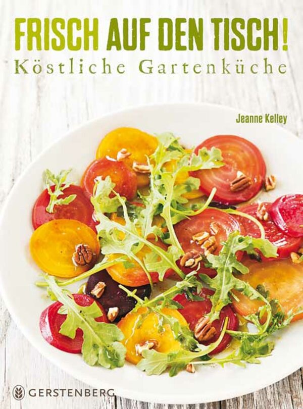 Frisch auf den Tisch! - Köstliche Gartenküche. - Jeanne Kelley