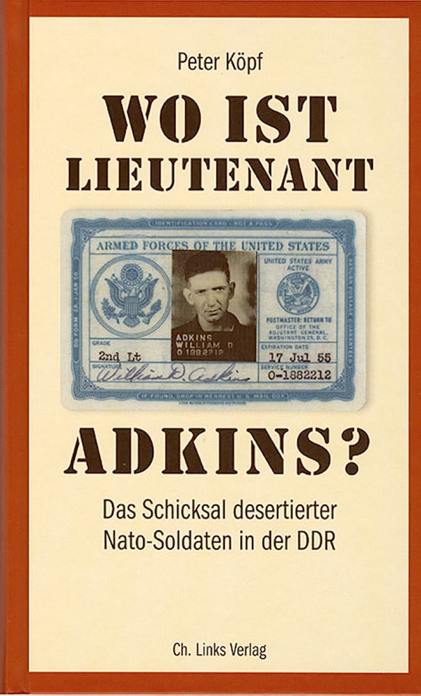 Wo ist Lieutenant Adkins? - Das Schicksal desertierter Nato-Soldaten in der DDR - Peter Köpf