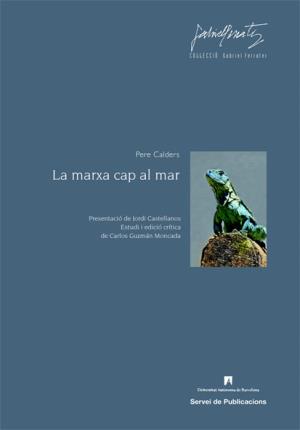 La marxa cap al mar - Calders, Pere. Presentaci? De Jordi Castellanos. Estudi I Edici? Cr?Tica De Carlos Guzm?N Moncada