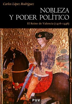 Nobleza y poder político en el Reino de Valencia - López Rodríguez, Carlos