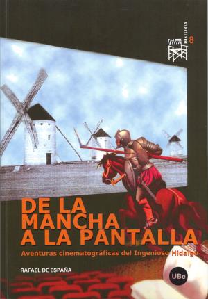 De la Mancha a la pantalla. Aventuras cinematográficas del ingenioso hidalgo. - De España Renedo, Rafael