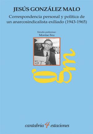 Correspondencia personal y política de un anarcosindicalista exiliado (1943-1965 - González Malo, Jesús