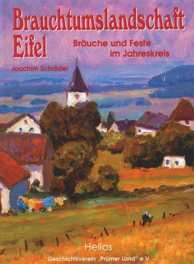 Brauchtumslandschaft Eifel (Band I) : Bräuche und Feste im Jahreskreis - Joachim Schröder