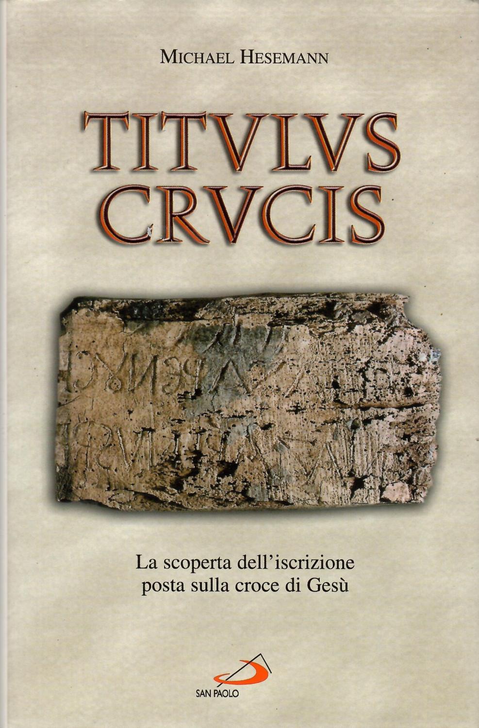 Titulus crucis. La scoperta dell'iscrizione posta sulla croce di Gesù - Hesemann, Michael