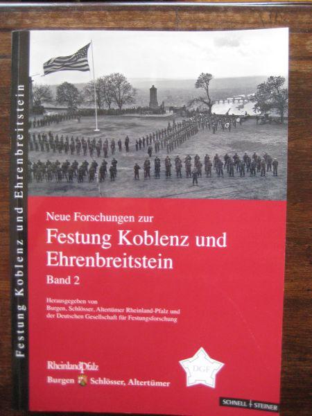 Neue Forschungen zur Festung Koblenz und Ehrenbreitstein. Band 2. - Burgen, Schlösser, Altertümer Rheinland-Pfalz u. Deutsche Gesellschaft für Festungsforschung e.V. (Hrsg.)