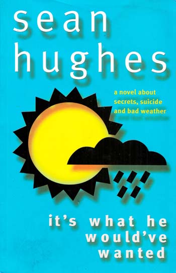 It's What He Would've Wanted. A Novel About Secrets, Suicide and Bad Weather - Hughes, Sean