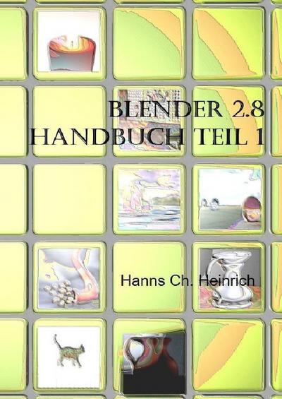 Blender Handbuch 2.8 : Teil 1 - Hanns Ch Heinrich