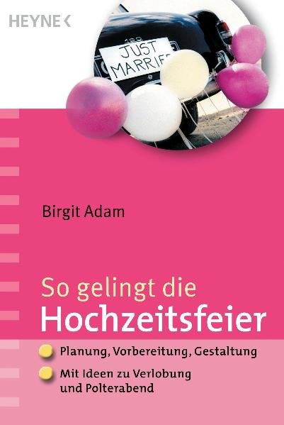 So gelingt die Hochzeitsfeier: Planung, Vorbereitung, Gestaltung - Mit Ideen zu Verlobung und Polterabend - Adam, Birgit