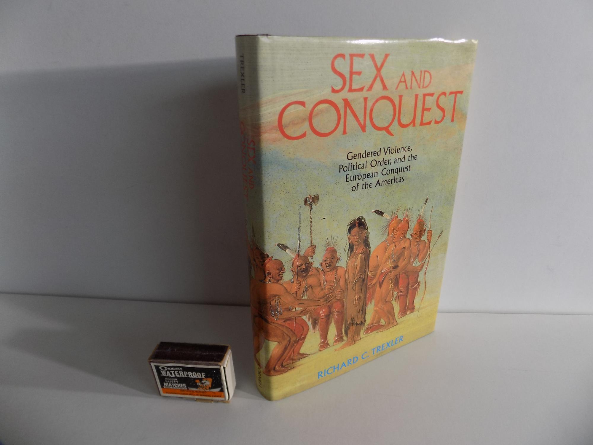 [Amerika:] Sex and Conquest. Gendered Violence, Political Order, and the European Conquest of the Americas. With 11 figures. - Trexler, Richard C.
