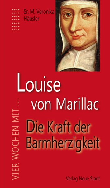 Louise von Marillac: Die Kraft der Barmherzigkeit (Vier Wochen mit .) - Häusler, Sr. M. Veronika