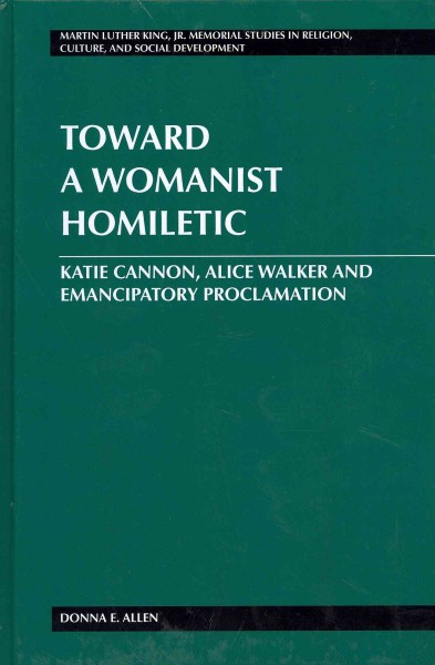 Toward a Womanist Homiletic : Katie Cannon, Alice Walker and Emancipatory Proclamation - Allen, Donna E.