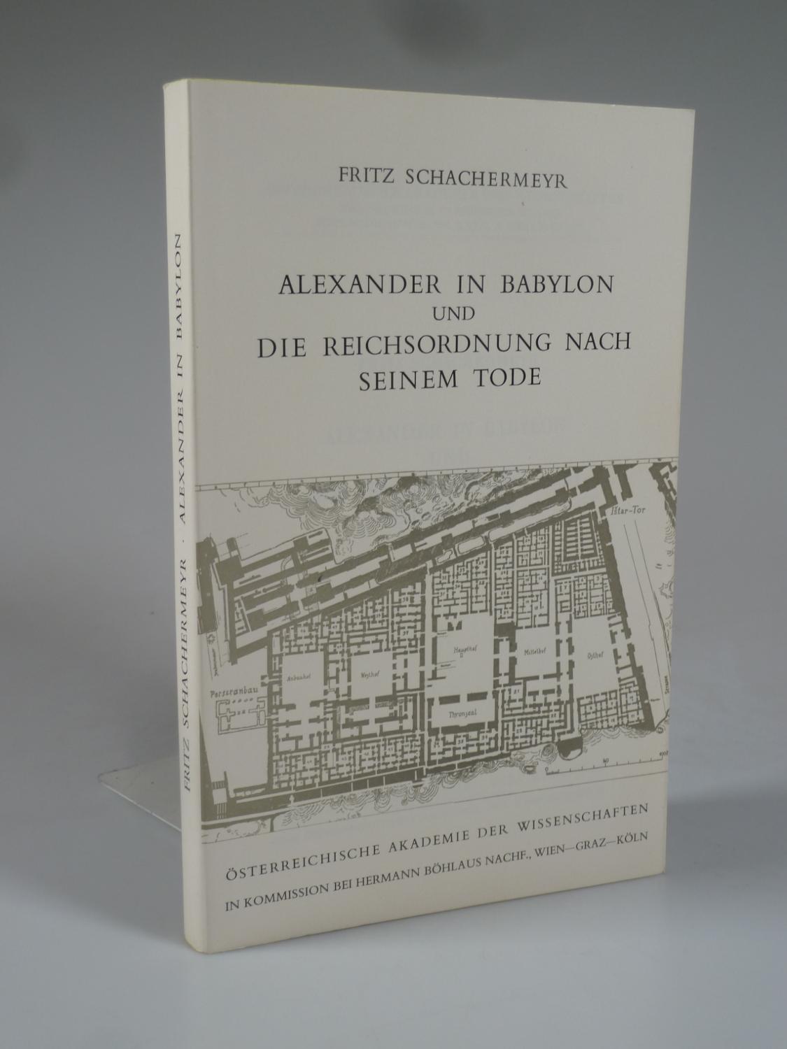 Alexander in Babylon und die Reichsordnung nach seinem Tode. - SCHACHERMEYR, Fritz.